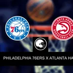 Onde assistir, palpites e escala&ccedil;&otilde;es de Philadelphia 76ers x Atlanta Hawks &ndash; Pr&eacute;-temporada NBA &ndash; 20/10/2023